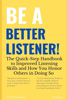 Be a Better Listener!: The Quick-Step Handbook to Improved Listening Skills and How You Honor Others in Doing So - Jd Obrice