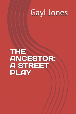 The Ancestor: A Street Play - Gayl Jones