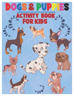 Dogs and Puppies Activity Book for Kids: Amazing Interactive Stocking Stuffer Brain Storming Sets of Coloring Pages, Dot-To-Dot, Mazes and Word Search - Deborah P. Lolah