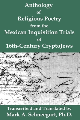 Anthology of Religious Poetry from the Mexican Inquisition Trials of 16th-Century CryptoJews - Mark A. Schneegurt