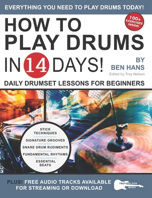 How to Play Drums in 14 Days: Daily Drumset Lessons for Beginners - Troy Nelson