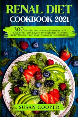 Renal Diet Cookbook: 300 Healthy Low Sodium, Potassium, and Phosphorus Tasty Recipes for Beginners to Control Kidney Disease (CKD) at Any S - Susan Cooper