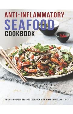 Poza produsului Anti-Inflammatory Seafood Cookbook: The All-Purpose Seafood Cookbook With More Than 220 Recipes - James Dunleavy