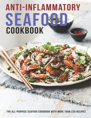 Anti-Inflammatory Seafood Cookbook: The All-Purpose Seafood Cookbook With More Than 220 Recipes - James Dunleavy