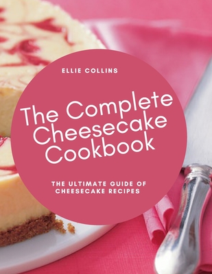 The Cheesecake Cookbook: The Ultimate Guide Of Cheesecake Recipes - Ellie Collins