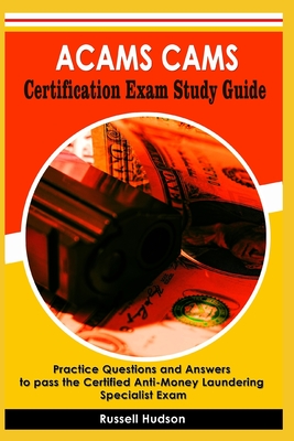ACAMS CAMS Certification Exam Study Guide: Practice Questions and Answers to pass the Certified Anti-Money Laundering Specialist Exam - Russell Hudson