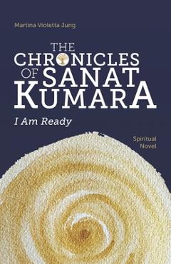 Coperta cărții 'The Chronicles of Sanat Kumara: I Am Ready - Martina Violetta Jung'