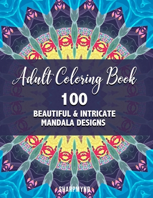 Coperta cărții 'Adult Coloring Book: 100 Beautiful & Intricate Mandala Designs - Sharpmynd'
