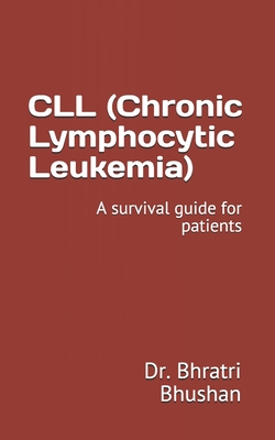 CLL (Chronic Lymphocytic Leukemia): A survival guide for patients - Bhratri Bhushan