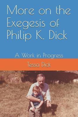 More on the Exegesis of Philip K. Dick: A Work in Progress - Tessa B. Dick M. A.