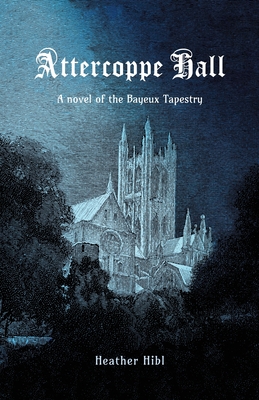 Coperta cărții 'Attercoppe Hall: A novel of the Bayeux Tapestry - Heather Hibl'