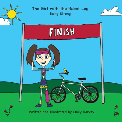 The Girl with the Robot Leg: Being Strong - Emily Ann Harvey