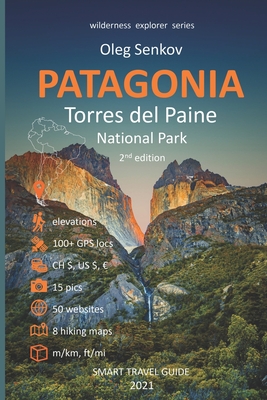 PATAGONIA, Torres del Paine National Park: Smart Travel Guide for Nature Lovers, Hikers, Trekkers, Photographers - Oleg Senkov