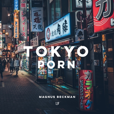 Tokyo Porn: A Tokyo Coffee Table Book of Photography - Magnus Beckman