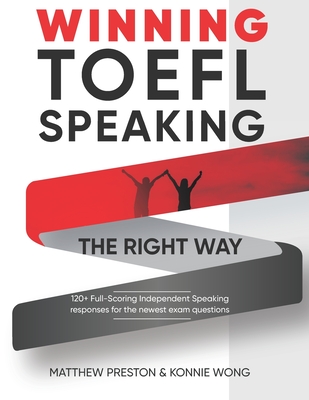 WINNING TOEFL Speaking - The Right Way: Independent Speaking Examples For Full-Scoring TOEFL Answers - Konnie Wong