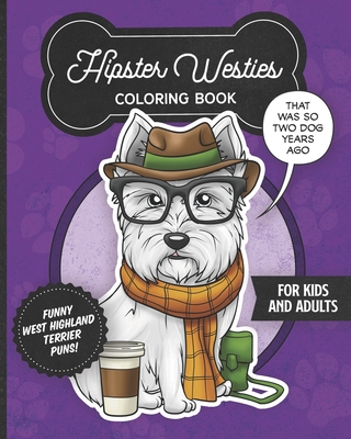 Hipster Westies Coloring Book- Funny West Highland Terrier Puns For Kids And Adults: Anti stress activity pages filled with memes of cute Westie puppi - Posh Puppy Press