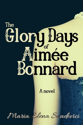 The Glory Days of Aimée Bonnard - Maria Elena Sandovici