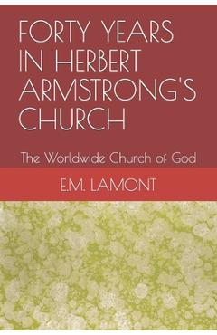 Coperta cărții 'Forty Years in Herbert Armstrong's Church: The Worldwide Church of God - E. L. Lamont'