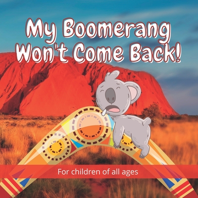 My Boomerang Won't Come Back!: 17 Well known Australian animals take part in this beautifully illustrated full-colour children's book. - Nododo Books