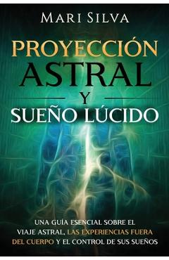 Poza produsului Proyección astral y sueño lúcido: Una guía esencial sobre el viaje astral, las experiencias fuera del cuerpo y el control de sus sueños - Mari Silva