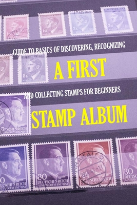 A First Stamp Album: Guide to Basics of Discovering, Recognizing and Collecting Stamps for Beginners: Stamp Album for Kids - James Myers