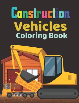 Construction vehicles Coloring Book: Fun Children's Coloring Book for Toddlers & Kids Ages 3-8- Color & Learn About Trucks- Tractors - Publisher Cvcafnan