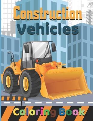 Construction vehicles Coloring Book: Monster, Garbage Trucks, and More. For Toddlers, Preschoolers, Ages 3-8, - Publisher Cvcafnan