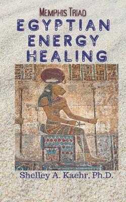Egyptian Energy Healing: Memphis Triad - Shelley Kaehr