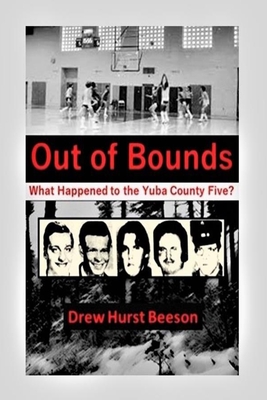 Out of Bounds: What Happened to the Yuba County Five? - Drew Hurst Beeson