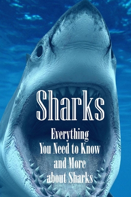 Sharks: Everything You Need to Know and More about Sharks: The Ultimate Book about Sharks - Brandi Humphrey