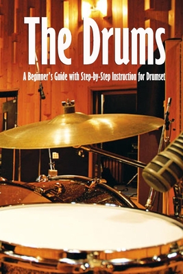 The Drums: A Beginner's Guide with Step-by-Step Instruction for Drumset: The Beginner Drum Book - Brandi Humphrey