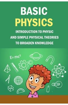 Poza produsului Basic Physics: Introduction To Physic And Simple Physical Theories To Broaden Knowledge: Self-Teaching Guide - Jamaine Donaldson