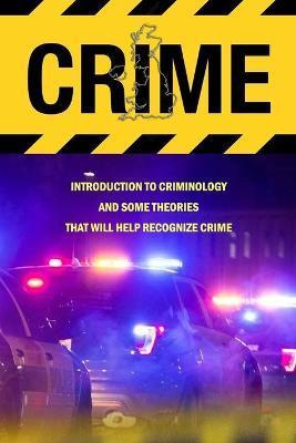 Crime: Introduction To Criminology And Some Theories That Will Help Recognize Crime: Crime Book - Jamaine Donaldson