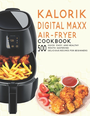 Coperta cărții 'Kalorik Digital Maxx Air-Fryer Cookbook: 500 Quick, Easy and Healthy Mouth-watering Delicious Recipes For Beginners -'