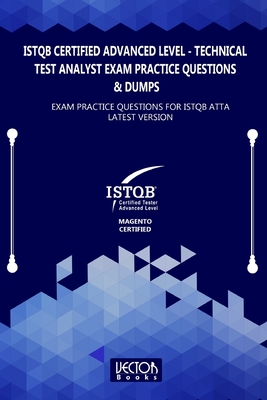 ISTQB Certified Advanced Level Technical Test Analyst Exam Practice Questions & Dumps: Exam Practice Questions for ISTQB ATTA LATEST VERSION - Vector Books
