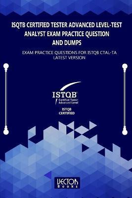 ISQTB Certified Tester Advanced Level-Test Analyst Exam Practice Question and Dumps: Exam Practice Questions for CTAL-TA Latest Version - Vector Books