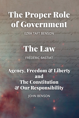 The Proper Role of Government and The Law: Also, A Look at Agency, Freedom & Liberty, and the Constitution & Our Responsibility - Ezra Taft Benson