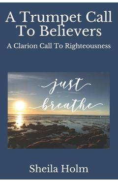 Poza produsului A Trumpet Call To Believers: A Clarion Call To Righteousness - Sheila Holm