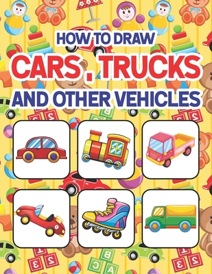 How to Draw Cars, Trucks and Other Vehicles: Learn to Draw Cars Trucks & Vehicles for All Ages kids. Drawing & Coloring Books. How to Draw for Prescho - Shirkeylone Publication