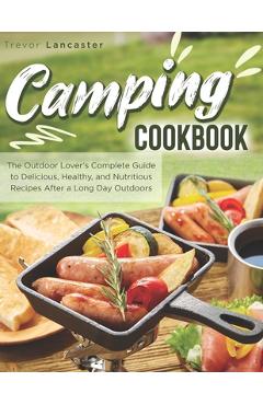 Coperta cărții 'Camping Cookbook: The Outdoor Lover's Complete Guide to Delicious, Healthy, and Nutritious Recipes After a Long Day'