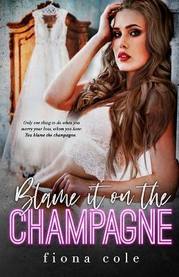 Blame it on the Champagne - Fiona Cole