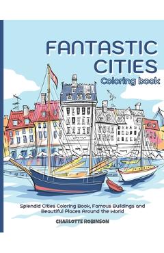 Coperta cărții 'Fantastic Cities Coloring Book: Splendid Cities Coloring Book, Famous Buildings and Beautiful Places Around the World -'