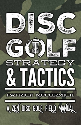 Disc Golf Strategy & Tactics: A Zen Disc Golf Field Manual - Chris Noreika
