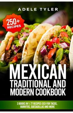 Coperta cărții 'Mexican Traditional And Modern Cookbook: 3 Books In 1: 77 Recipes (x3) For Tacos, Burritos, Quesadillas And More -'