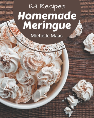 123 Homemade Meringue Recipes: Best-ever Meringue Cookbook for Beginners - Michelle Maas