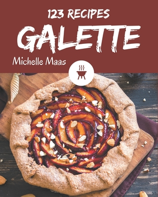 123 Galette Recipes: More Than a Galette Cookbook - Michelle Maas