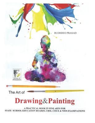 The Art of Drawing and Painting: Painting Course- Cbse Class: 9 - 10 - Budhdeo Prasad