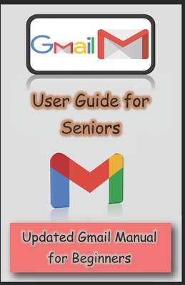 Gmail User Guide for Seniors: Updated Gmail Manual for Beginners - Mary C. Hamilton