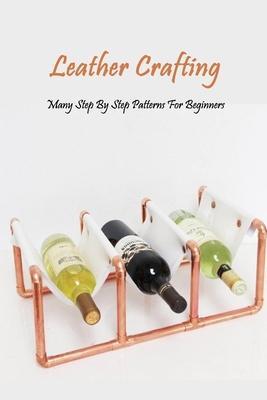Leather Crafting: Many Step By Step Patterns For Beginners: Leather Working Guide Book - Errin Esquerre