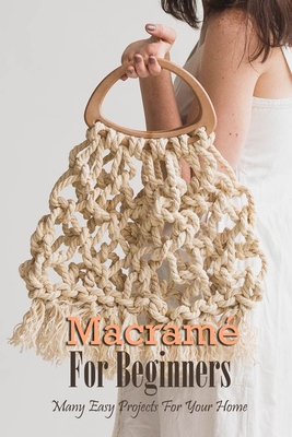 Macramé For Beginners: Many Easy Projects For Your Home: Macrame Guide Book - Errin Esquerre